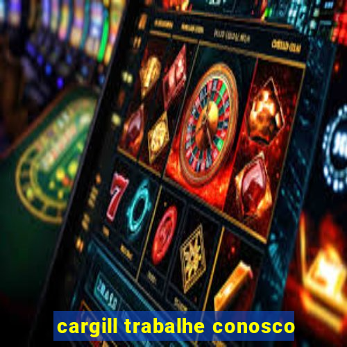 cargill trabalhe conosco